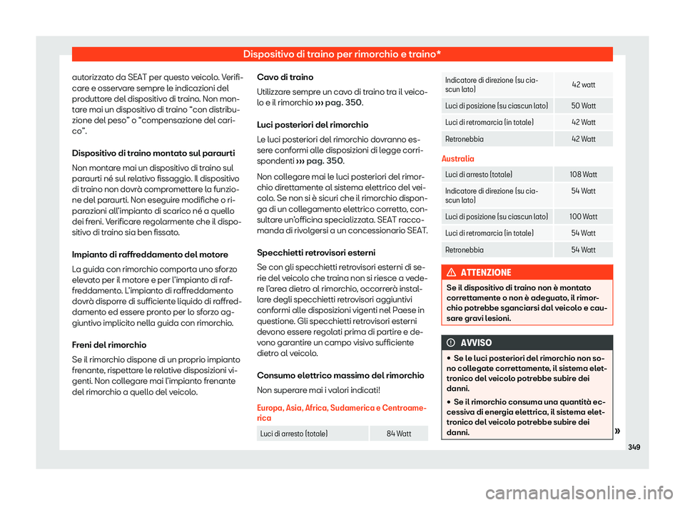 Seat Ateca 2020  Manuale del proprietario (in Italian) Dispositivo di traino per rimorchio e traino*
autorizzato da SEAT per questo veicolo. Verifi-
car e e osserv
are sempre le indicazioni del
produttore del dispositivo di traino. Non mon-
tare mai un di