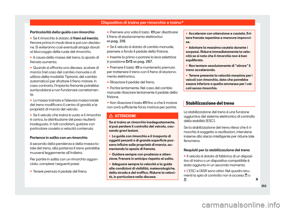 Seat Ateca 2020  Manuale del proprietario (in Italian) Dispositivo di traino per rimorchio e traino*
Particolarità della guida con rimorchio
