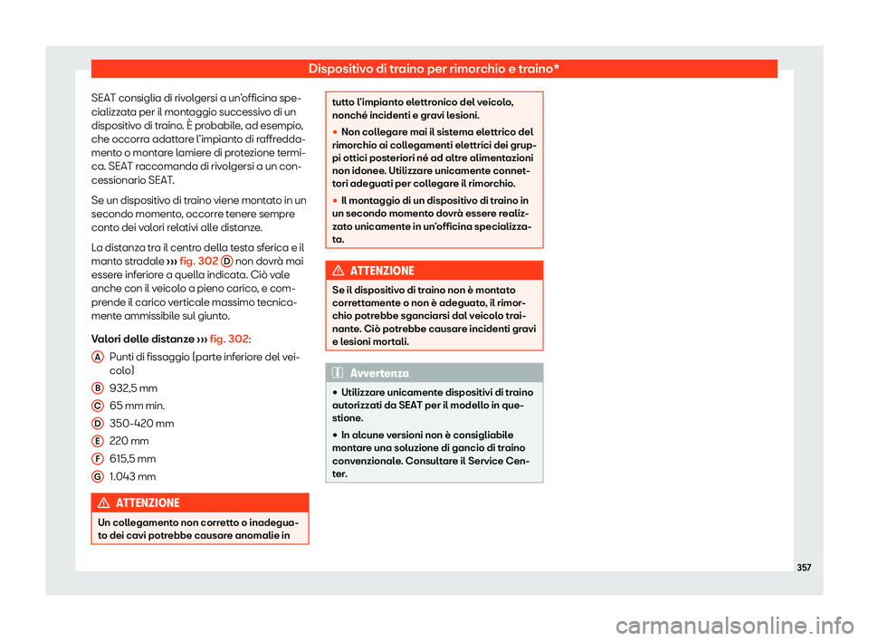 Seat Ateca 2020  Manuale del proprietario (in Italian) Dispositivo di traino per rimorchio e traino*
SEAT consiglia di rivolgersi a un’officina spe-
cializz at
a per il montaggio successivo di un
dispositivo di traino. È probabile, ad esempio,
che occo