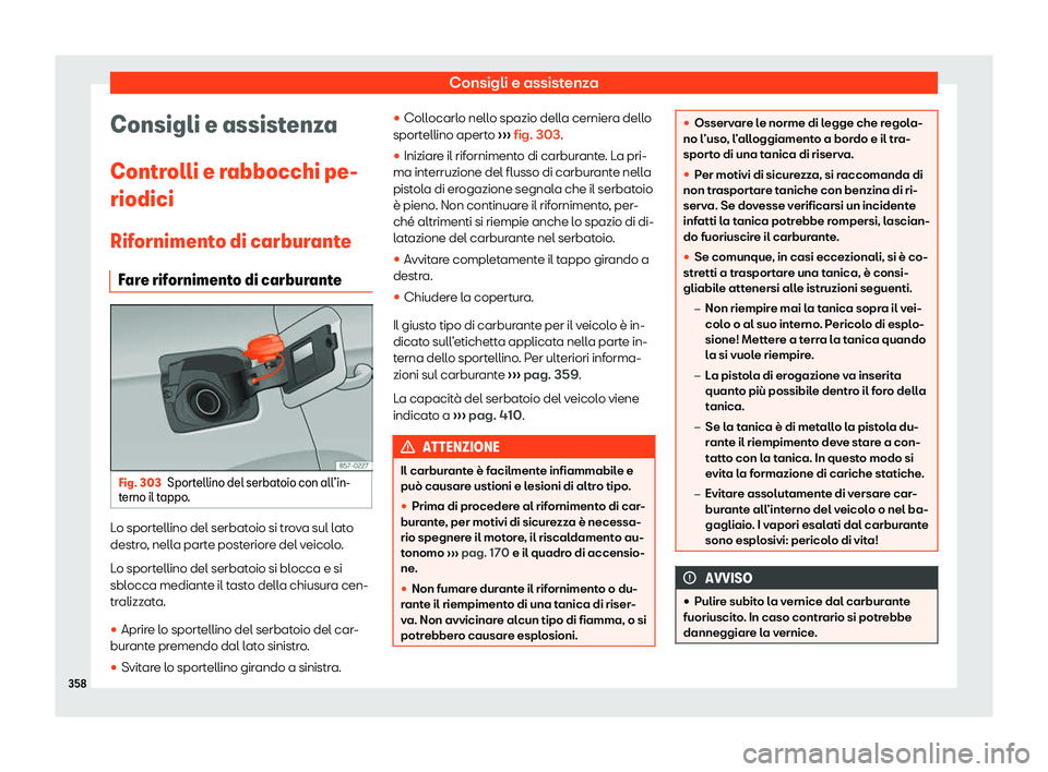 Seat Ateca 2020  Manuale del proprietario (in Italian) Consigli e assistenza
Consigli e assistenza
Contr olli e r
abbocchi pe-
riodici
Rifornimento di carburante Fare rifornimento di carburante Fig. 303
Sportellino del serbatoio con all
