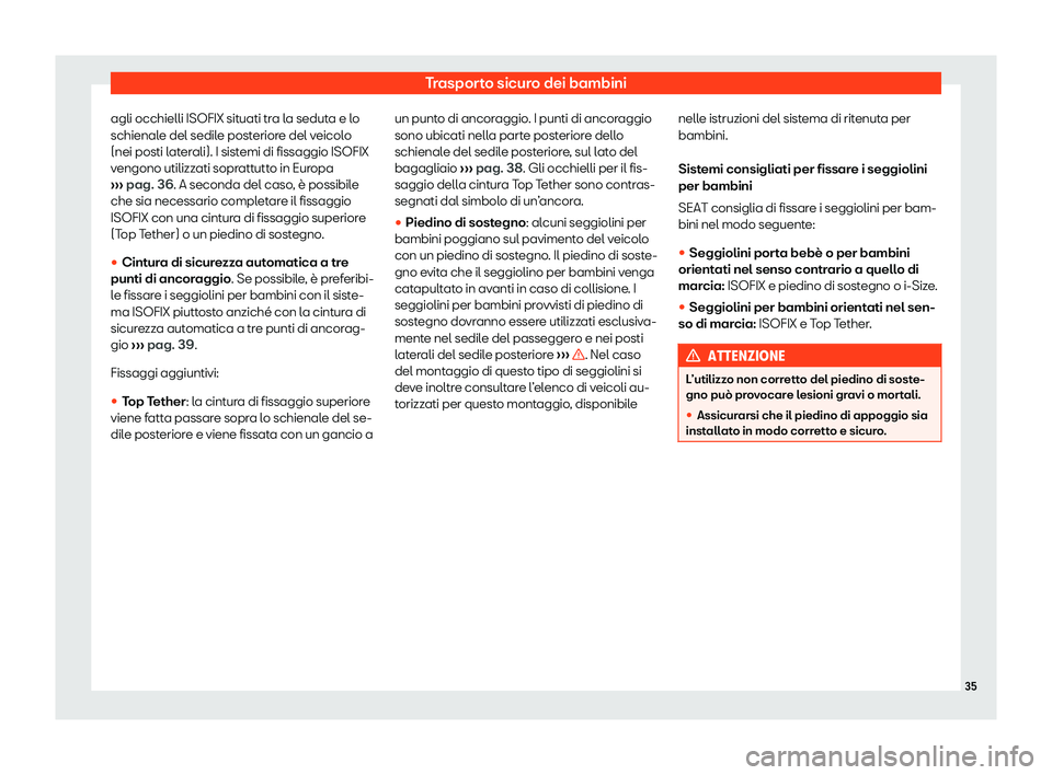 Seat Ateca 2020  Manuale del proprietario (in Italian) Trasporto sicuro dei bambini
agli occhielli ISOFIX situati tra la seduta e lo
schienal e del sedil
e posteriore del veicolo
(nei posti laterali). I sistemi di fissaggio ISOFIX
vengono utilizzati sopra