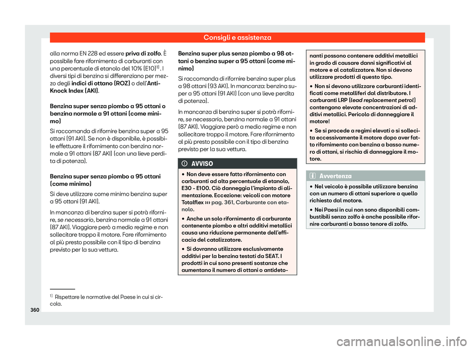 Seat Ateca 2020  Manuale del proprietario (in Italian) Consigli e assistenza
alla norma EN 228 ed essere priv a di z
olfo. È
possibile fare rifornimento di carburanti con
una percentuale di etanolo del 10% (E10) 1)
. I
diversi tipi di benzina si differen