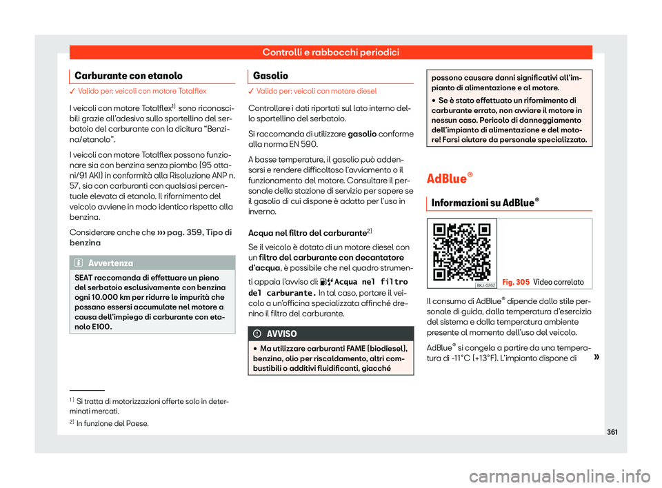 Seat Ateca 2020  Manuale del proprietario (in Italian) Controlli e rabbocchi periodici
Carburante con etanolo � V
alido per: veicoli con motore Totalflex
I v eicoli con motore Totalflex 1)
 sono riconosci-
bili grazie all’adesivo sullo sportellino del 