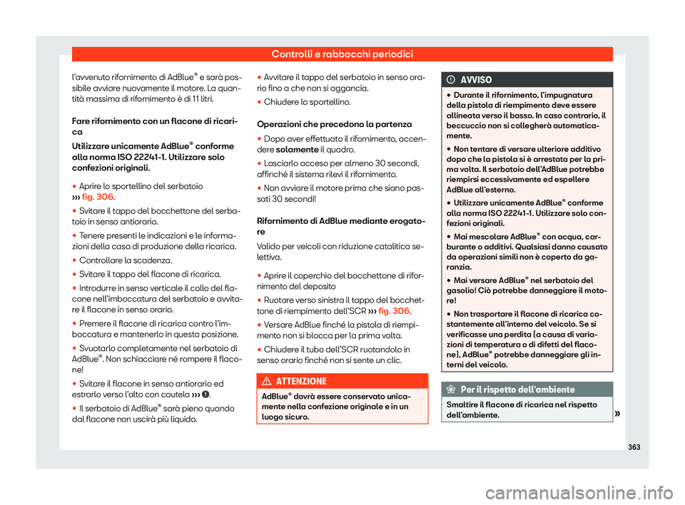 Seat Ateca 2020  Manuale del proprietario (in Italian) Controlli e rabbocchi periodici
l’avvenuto rifornimento di AdBlue ®
 e sar à pos-
sibil e avviare nuovamente il motore. La quan-
tità massima di rifornimento è di 11 litri.
Fare rifornimento con