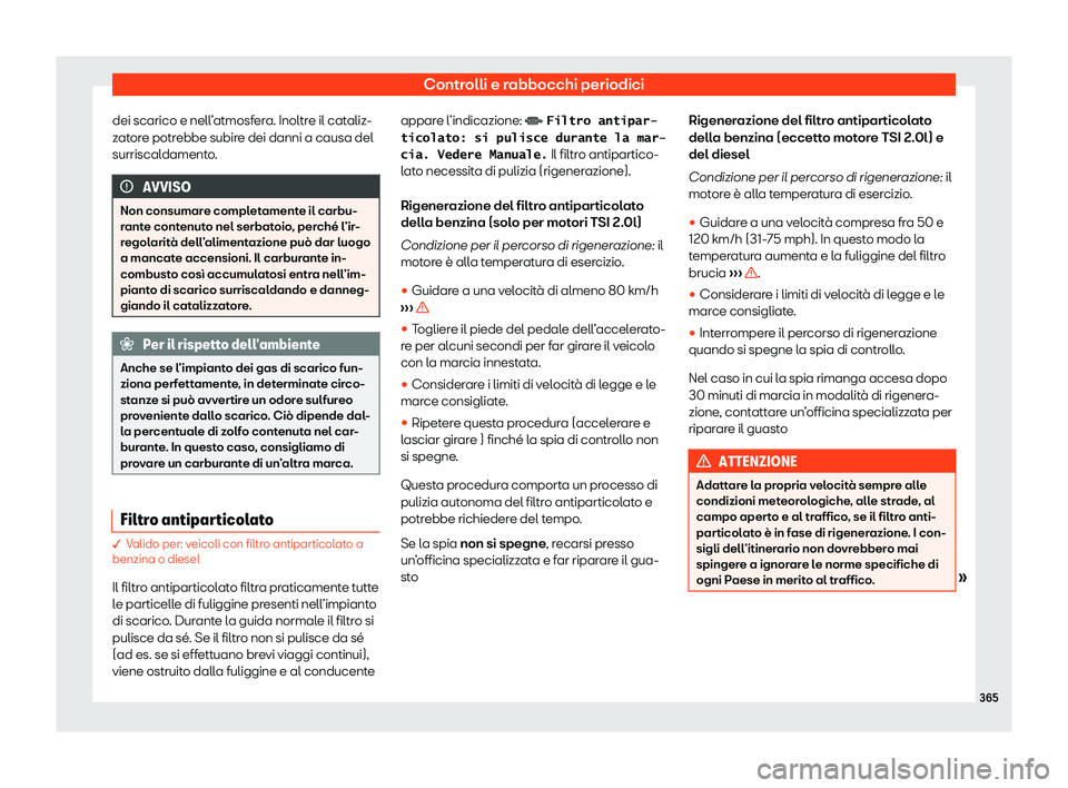 Seat Ateca 2020  Manuale del proprietario (in Italian) Controlli e rabbocchi periodici
dei scarico e nell’atmosfera. Inoltre il cataliz-
z at
ore potrebbe subire dei danni a causa del
surriscaldamento. AVVISO
Non consumare completamente il carbu-
r ant

