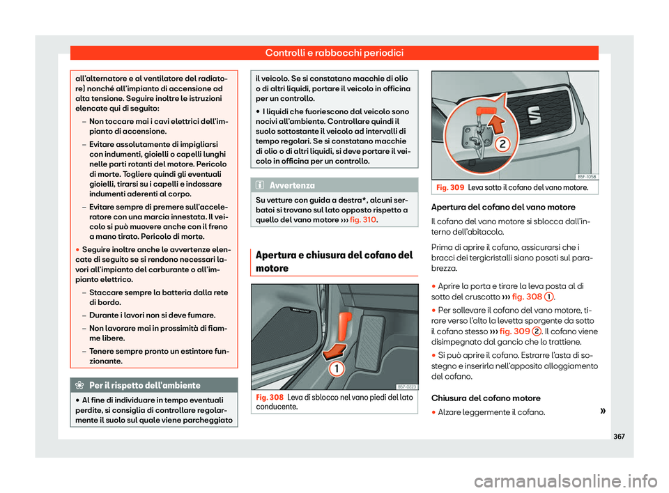 Seat Ateca 2020  Manuale del proprietario (in Italian) Controlli e rabbocchi periodici
all’alternatore e al ventilatore del radiato-
r
e) nonché all
’impianto di accensione ad
alta tensione. Seguire inoltre le istruzioni
elencate qui di seguito:
�