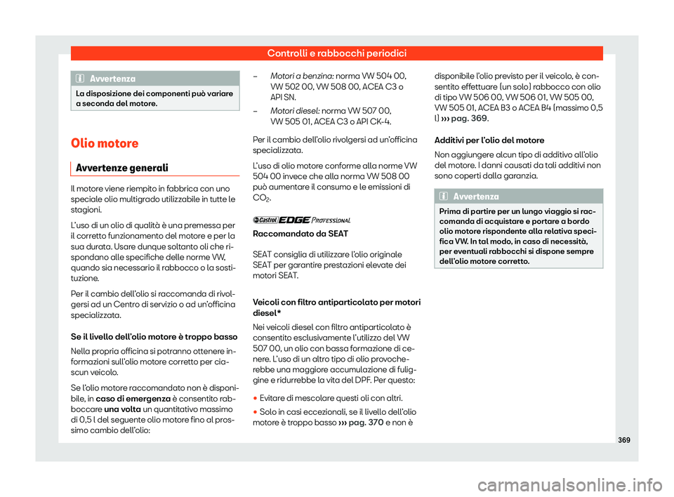 Seat Ateca 2020  Manuale del proprietario (in Italian) Controlli e rabbocchi periodici
Avvertenza
La disposizione dei componenti può variare
a seconda del mot or
e.Olio motore
Avv er

tenze generali Il motore viene riempito in fabbrica con uno
special
e 