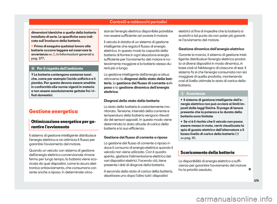 Seat Ateca 2020  Manuale del proprietario (in Italian) Controlli e rabbocchi periodici
dimensioni identiche a quelle della batteria
inst
all
ata di serie. Le specifiche sono indi-
cate sull’involucro della batteria.
