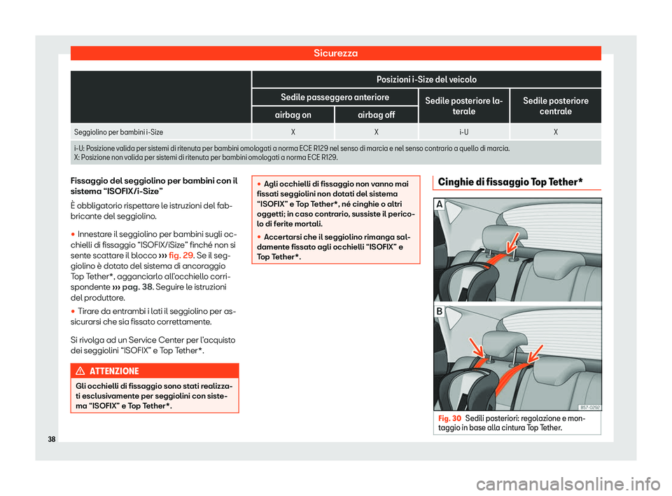 Seat Ateca 2020  Manuale del proprietario (in Italian) Sicurezza
 
Posizioni i-Size del veicolo
Sedile passeggero anteriore Sedile posteriore la-
ter
ale Sedile posteriore
central e
airbag on airbag off
Seggiolino per bambini i-Size XX i-U X
i-U: Posizion