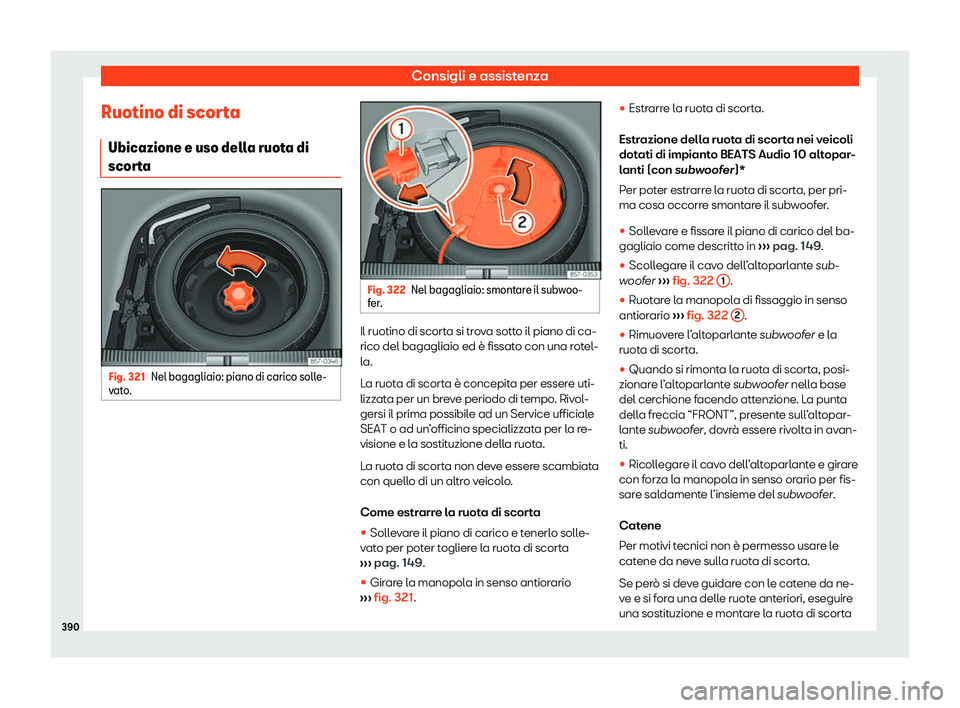 Seat Ateca 2020  Manuale del proprietario (in Italian) Consigli e assistenza
Ruotino di scorta Ubicazione e uso dell a ruot
a di
scorta Fig. 321
Nel bagagliaio: piano di carico solle-
v at

o. Fig. 322
Nel bagagliaio: smontare il subwoo-
f er

. Il ruotin