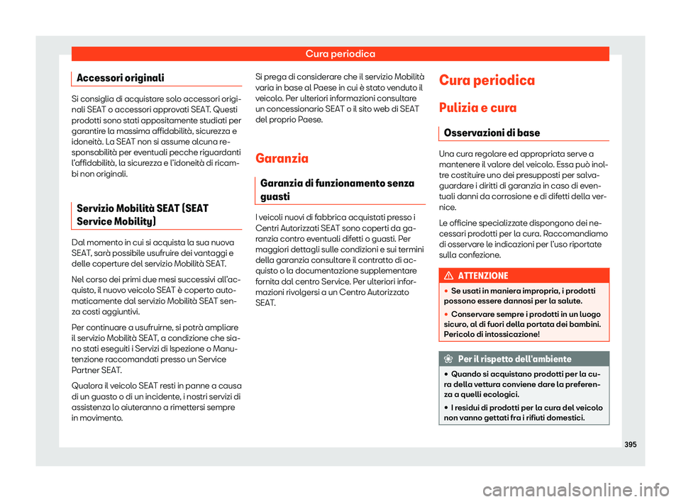 Seat Ateca 2020  Manuale del proprietario (in Italian) Cura periodica
Accessori originali Si consiglia di acquistare solo accessori origi-
nali SEAT o accessori appr
o
vati SEAT. Questi
prodotti sono stati appositamente studiati per
garantire la massima a