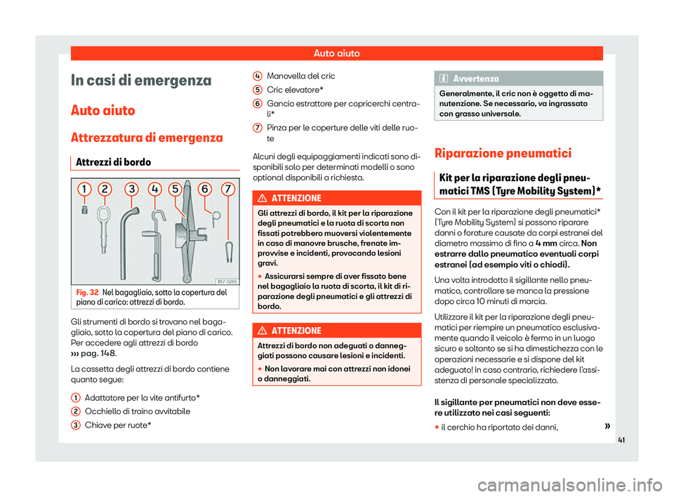 Seat Ateca 2020  Manuale del proprietario (in Italian) Auto aiuto
In casi di emergenza
Aut o aiut
o
Attrezzatura di emergenza Attrezzi di bordo Fig. 32
Nel bagagliaio, sotto la copertura del
piano di carico: attr e

zzi di bordo.Gli strumenti di bordo si 