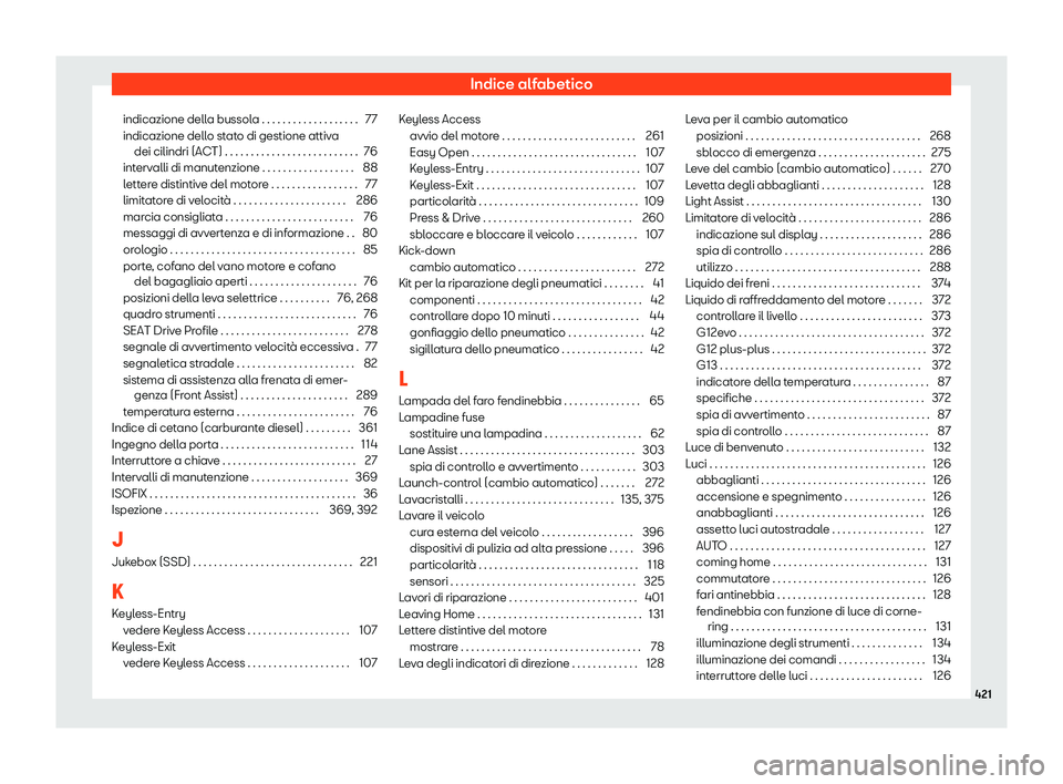 Seat Ateca 2020  Manuale del proprietario (in Italian) Indice alfabetico
indicazione della bussola . . . . . . . . . . . . . . . . . . . 77
indicazione dell o st
ato di gestione attiva
dei cilindri (ACT) . . . . . . . . . . . . . . . . . . . . . . . . . .