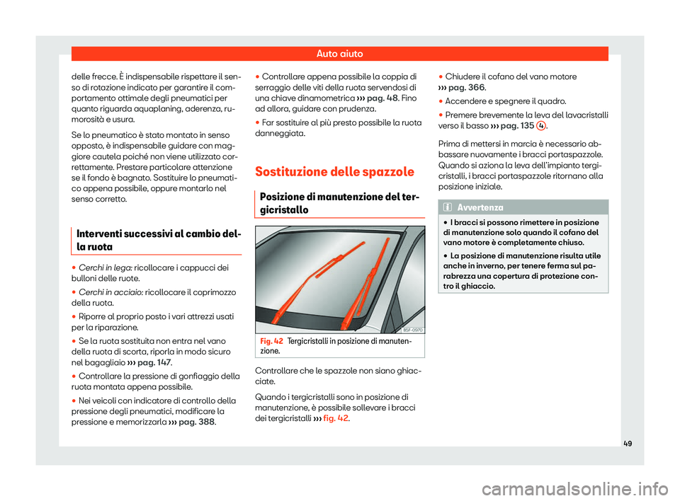Seat Ateca 2020  Manuale del proprietario (in Italian) Auto aiuto
delle frecce. È indispensabile rispettare il sen-
so di r ot
azione indicato per garantire il com-
portamento ottimale degli pneumatici per
quanto riguarda aquaplaning, aderenza, ru-
moros