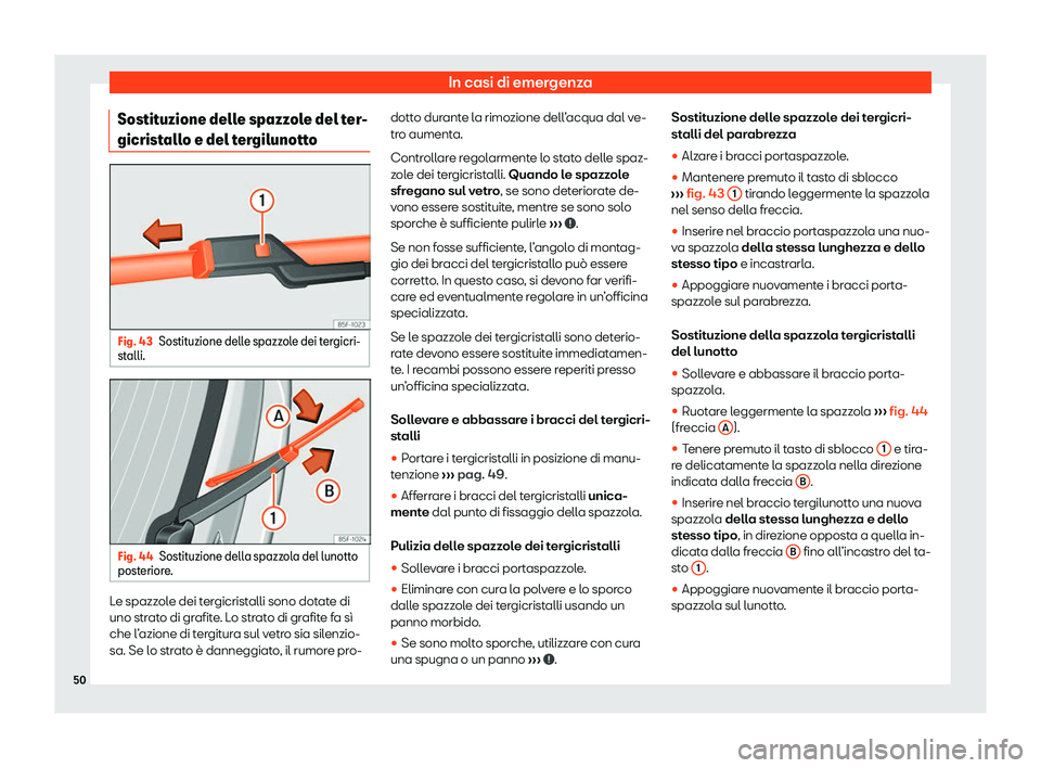 Seat Ateca 2020  Manuale del proprietario (in Italian) In casi di emergenza
Sostituzione delle spazzole del ter-
gicrist all
o e del tergilunottoFig. 43
Sostituzione delle spazzole dei tergicri-
st alli. Fig. 44
Sostituzione della spazzola del lunotto
pos