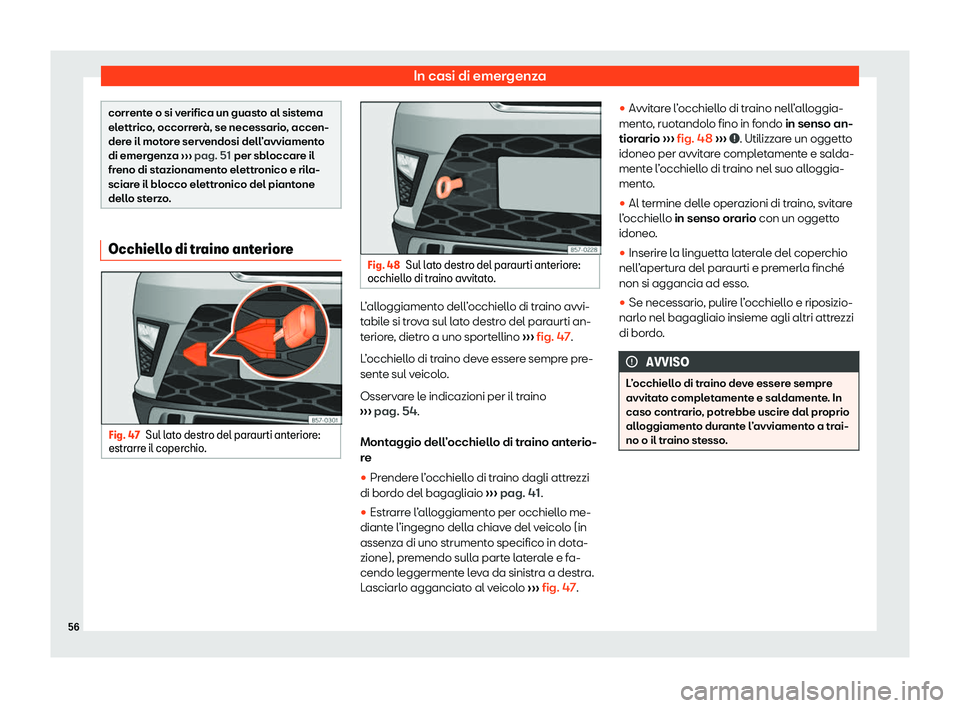 Seat Ateca 2020  Manuale del proprietario (in Italian) In casi di emergenza
corrente o si verifica un guasto al sistema
el
ettrico
, occorrerà, se necessario, accen-
dere il motore servendosi dell’avviamento
di emergenza  ››› pag. 51 per sbloccar