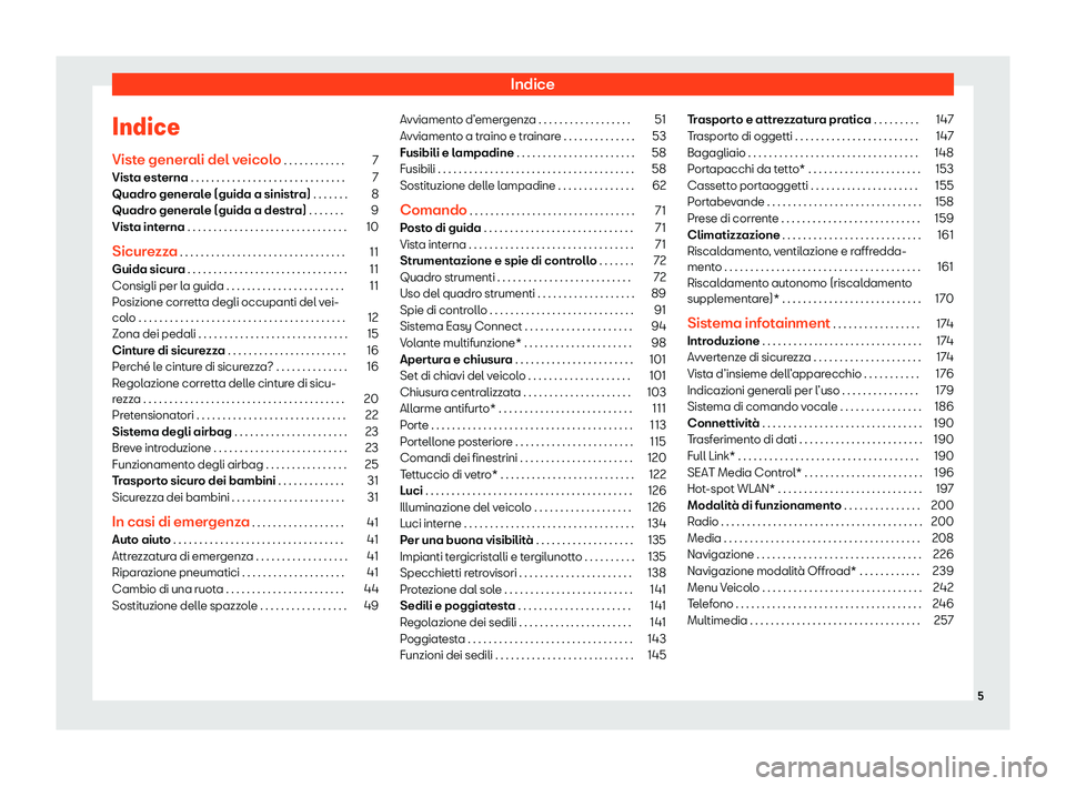 Seat Ateca 2020  Manuale del proprietario (in Italian) Indice
Indice
Vist e gener
ali del veicolo . . . . . . . . . . . . 7
Vista esterna . . . . . . . . . . . . . . . . . . . . . . . . . . . . . . 7
Quadro generale (guida a sinistra) . . . . . . . 8
Quad