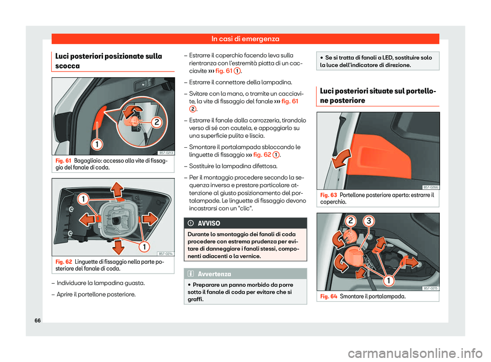 Seat Ateca 2020  Manuale del proprietario (in Italian) In casi di emergenza
Luci posteriori posizionate sulla
scocca Fig. 61
Bagagliaio: accesso alla vite di fissag-
gio del f anal
e di coda. Fig. 62
Linguette di fissaggio nella parte po-
st erior

e del 