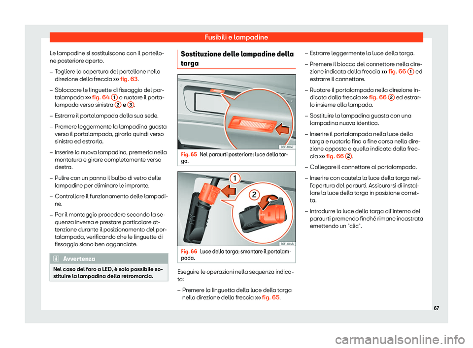 Seat Ateca 2020  Manuale del proprietario (in Italian) Fusibili e lampadine
Le lampadine si sostituiscono con il portello-
ne post erior
e aperto.
�