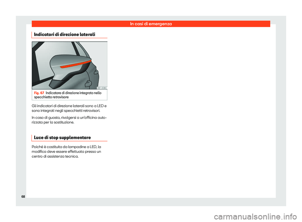 Seat Ateca 2020  Manuale del proprietario (in Italian) In casi di emergenza
Indicatori di direzione laterali Fig. 67
Indicatore di direzione integrato nello
specchiett o r
etrovisore Gli indicatori di direzione laterali sono a LED e
sono int
egr

ati negl