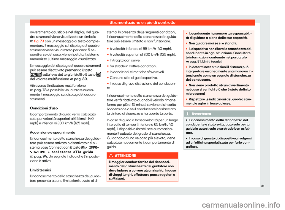 Seat Ateca 2020  Manuale del proprietario (in Italian) Strumentazione e spie di controllo
avvertimento acustico e nel display del qua-
dr o strumenti viene visualizz
ato un simbolo
›››  fig. 73 con un messaggio di testo comple-
mentare. Il messaggio