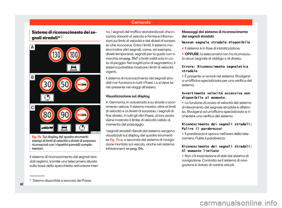 Seat Ateca 2020  Manuale del proprietario (in Italian) Comando
Sistema di riconoscimento dei se-
gnali str adali*1) Fig. 74
Sul display del quadro strumenti:
esempi di limiti di v el
ocit