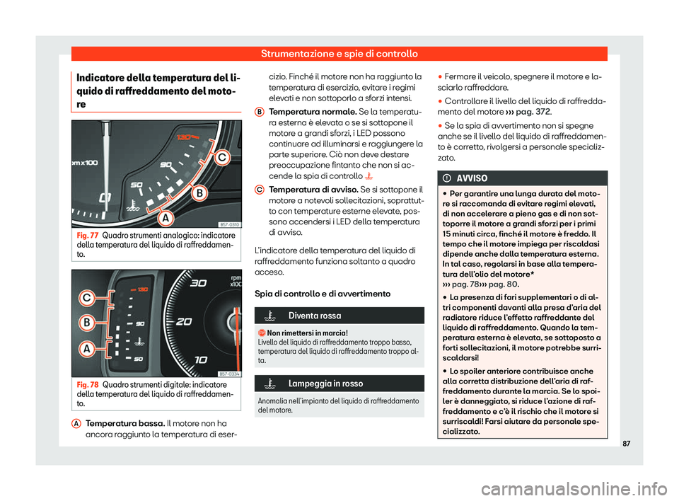 Seat Ateca 2020  Manuale del proprietario (in Italian) Strumentazione e spie di controllo
Indicatore della temperatura del li-
quido di r affr
eddamento del moto-
re Fig. 77
Quadro strumenti analogico: indicatore
dell a t

emperatura del liquido di raffre