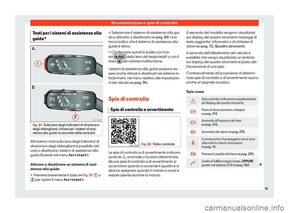 Seat Ateca 2020  Manuale del proprietario (in Italian) Strumentazione e spie di controllo
Tasti per i sistemi di assistenza alla
guida* Fig. 81
Sulla leva degli indicatori di direzione e
degli abbaglianti: chiav e per i sist
emi di assi-
stenza alla guida