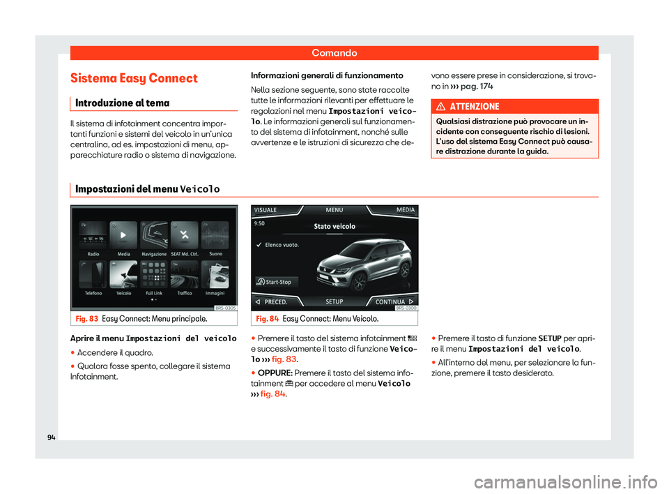 Seat Ateca 2020  Manuale del proprietario (in Italian) Comando
Sistema Easy Connect Intr oduzione al t
emaIl sistema di infotainment concentra impor-
t
anti funzioni e sist

emi del veicolo in un’unica
centralina, ad es. impostazioni di menu, ap-
parecc