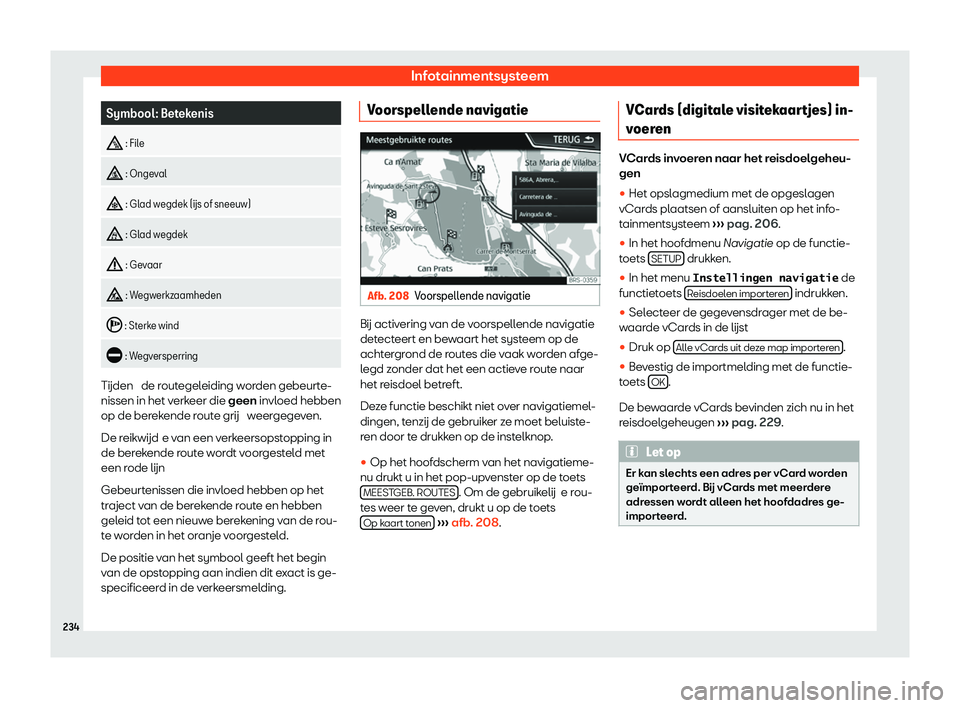 Seat Ateca 2020  Handleiding (in Dutch) Infotainmentsysteem
Symbool: Betekenis
�}  : Fil
e
�  : Onge
v al
�
