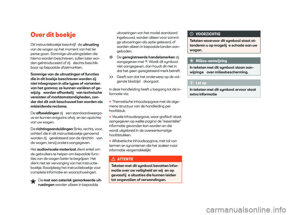 Seat Ateca 2020  Handleiding (in Dutch) Over dit boekje
Dit instructieboekje beschrijf  de uitrusting
v an de w
agen op het moment van het ter
perse gaan. Sommige uitrustingsdelen die
hierna worden beschreven, zullen later wor-
den geïntro