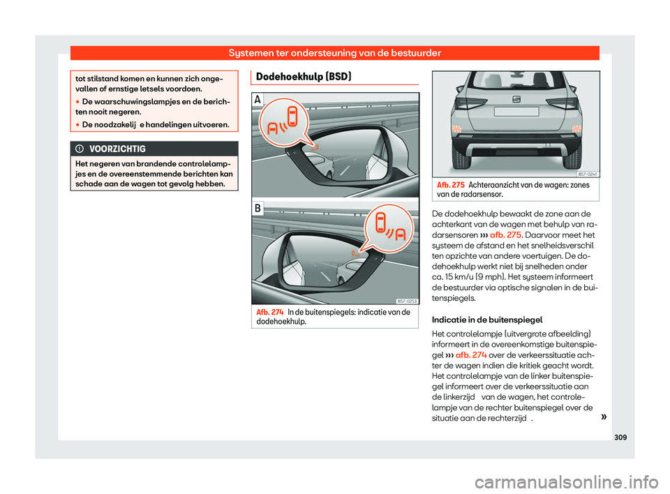 Seat Ateca 2020  Handleiding (in Dutch) Systemen ter ondersteuning van de bestuurder
tot stilstand komen en kunnen zich onge-
v
all
en of ernstige letsels voordoen.
