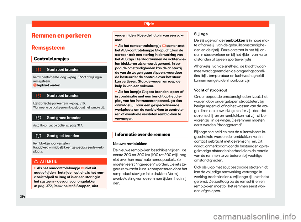 Seat Ateca 2020  Handleiding (in Dutch) Rijde
Remmen en parkeren R emsyst
eem
Controlelampjes �
Gaat rood branden
Remvloeistofpeil te laag  
