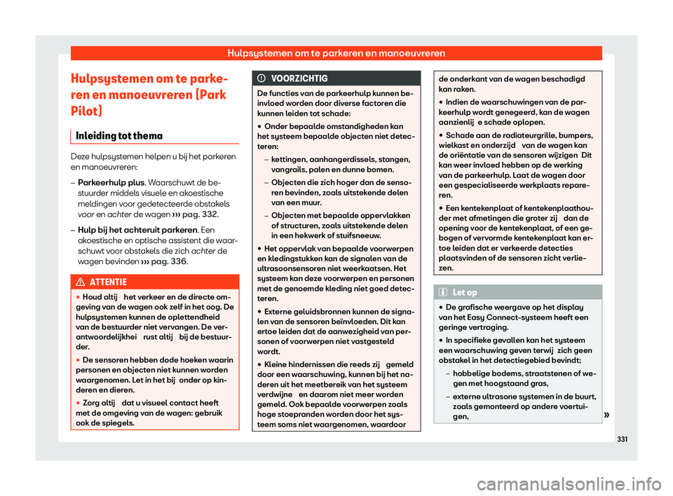 Seat Ateca 2020  Handleiding (in Dutch) Hulpsystemen om te parkeren en manoeuvreren
Hulpsystemen om te parke-
r en en manoeuvr
eren (Park
Pilot)
Inleiding tot thema Deze hulpsystemen helpen u b