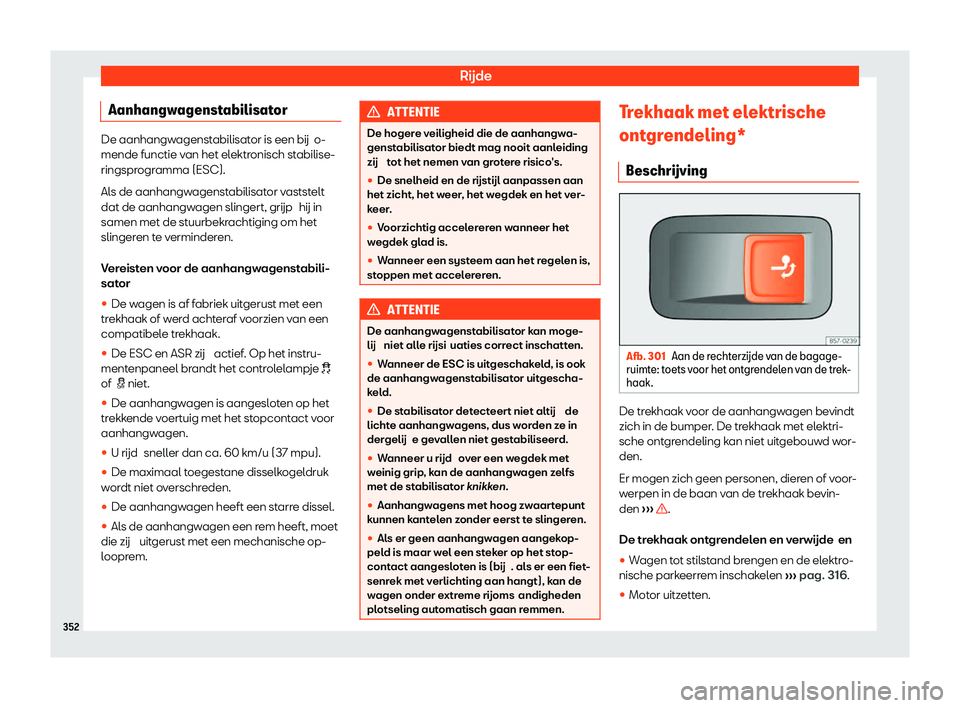 Seat Ateca 2020  Handleiding (in Dutch) Rijde
Aanhangwagenstabilisator De aanhangwagenstabilisator is een bij
o-
mende functie v an het elektronisch stabilise-
ringsprogramma (ESC).
Als de aanhangwagenstabilisator vaststelt
dat de aanhangwa
