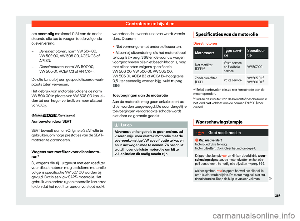 Seat Ateca 2020  Handleiding (in Dutch) Controleren en bijvul en
om 
eenmalig maximaal 0,5 l v an de onder

-
staande olie toe te voegen tot de volgende
olieverversing:
Benzinemotoren: norm VW 504 00,
VW 502 00, VW 508 00, ACEA C3 of
API SN
