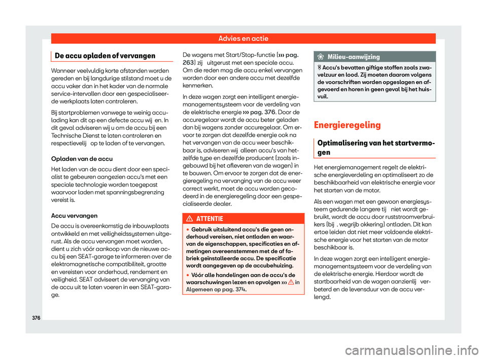 Seat Ateca 2020  Handleiding (in Dutch) Advies en actie
De accu opladen of vervangen Wanneer veelvuldig korte afstanden worden
ger
eden en 
b