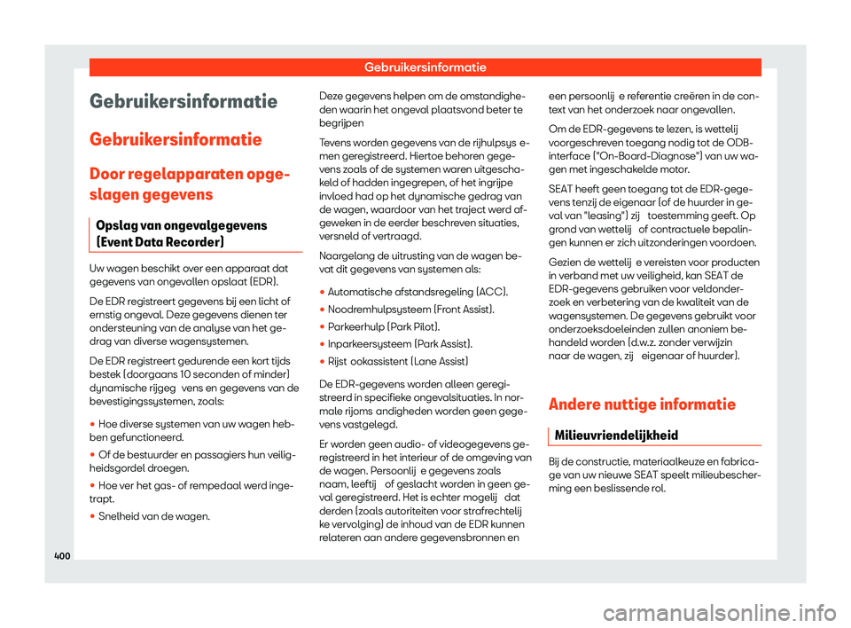 Seat Ateca 2020  Handleiding (in Dutch) Gebruikersinformatie
Gebruikersinformatie
Gebruik ersinf
ormatie
Door regelapparaten opge-
slagen gegevens Opslag van ongevalgegevens
(Event Data Recorder) Uw wagen beschikt over een apparaat dat
gege