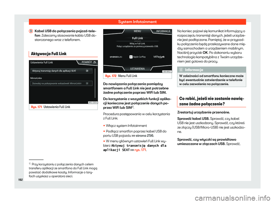 Seat Ateca 2020  Instrukcja Obsługi (in Polish) System Infotainment
Kabel USB do połączenia pojazd-tele-
f on
: Zalecamy stosowanie kabla USB do-
starczonego wraz z telefonem.
Aktywacja Full Link Rys. 171
Ustawienia Full Link 3
Rys. 172
Menu Full
