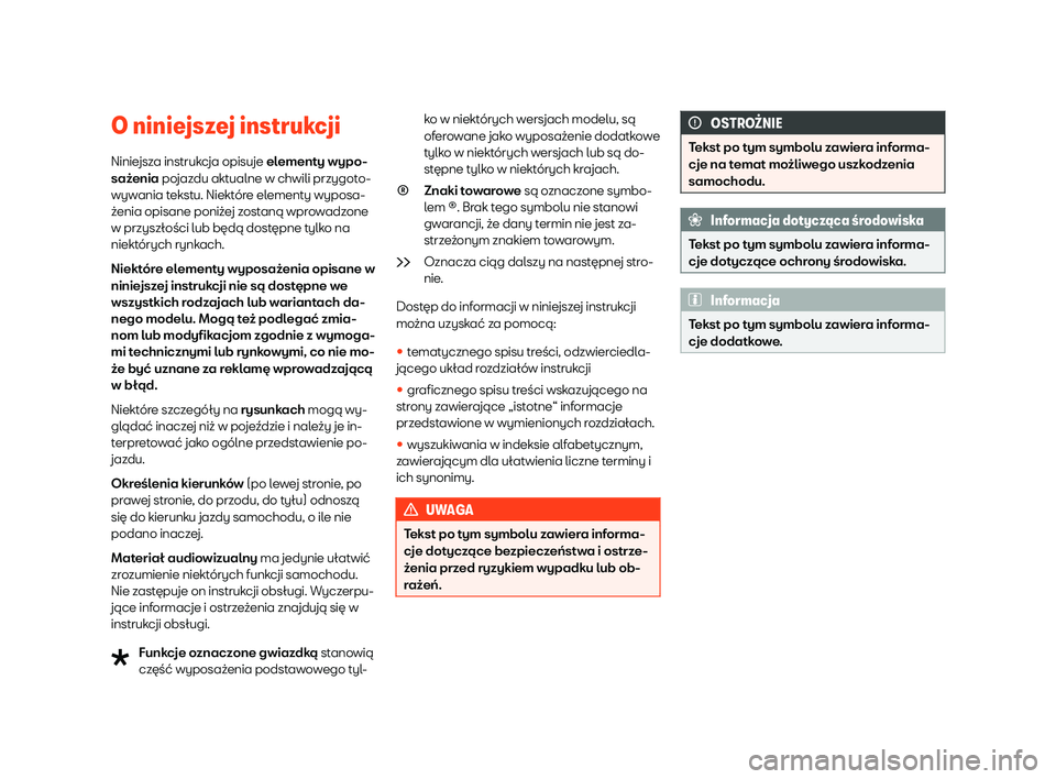 Seat Ateca 2020 Instrukcja Obsługi (in Polish) O niniejszej instrukcji
Ninie jsz
a instrukcja opisuje elementy wypo-
sażenia pojazdu aktualne w chwili przygoto-
wywania tekstu. Niektóre elementy wyposa-
żenia opisane poniżej zostaną wprowadzo Seat Ateca 2020 Instrukcja Obsługi (in Polish) O niniejszej instrukcji
Ninie jsz
a instrukcja opisuje elementy wypo-
sażenia pojazdu aktualne w chwili przygoto-
wywania tekstu. Niektóre elementy wyposa-
żenia opisane poniżej zostaną wprowadzo