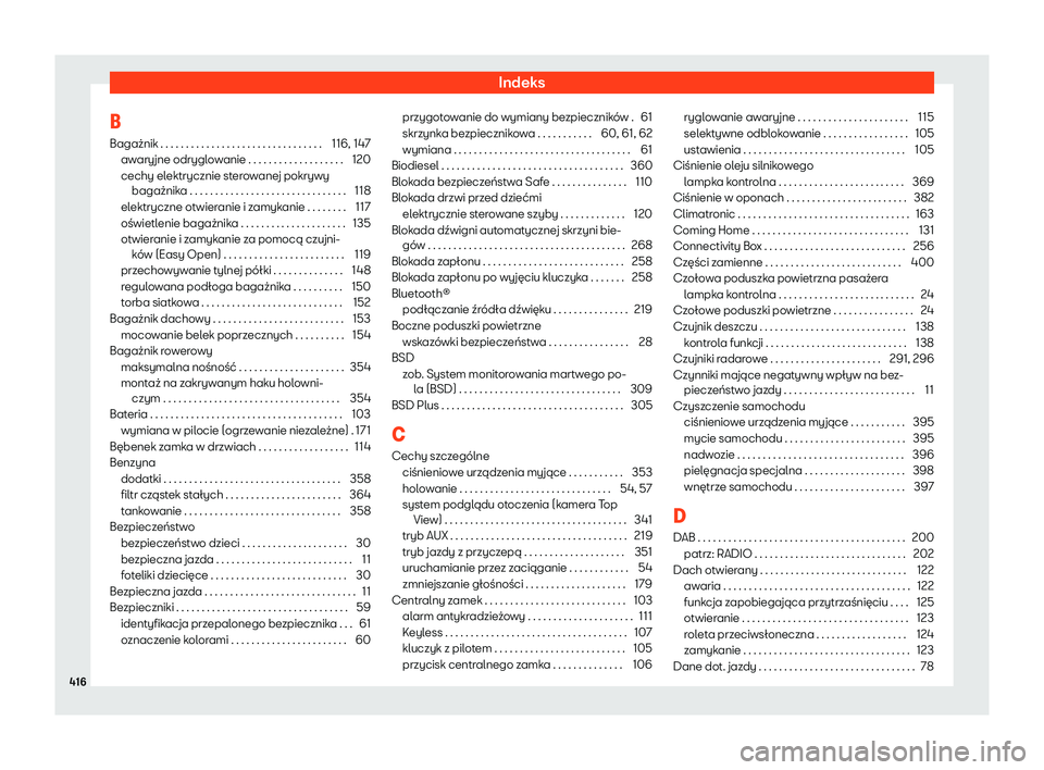 Seat Ateca 2020  Instrukcja Obsługi (in Polish) Indeks
B Bagażnik . . . . . . . . . . . . . . . . . . . . . . . . . . . . . . . . 1
16, 147
awaryjne odryglowanie . . . . . . . . . . . . . . . . . . . 120
cechy elektrycznie sterowanej pokrywy baga�
