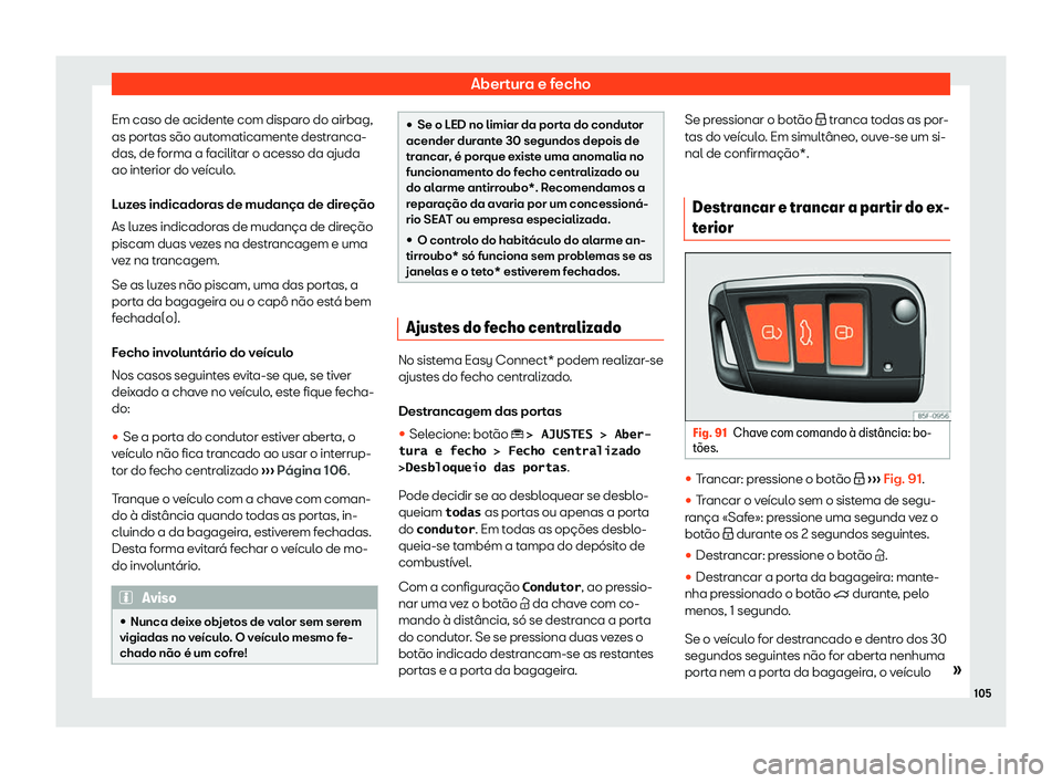 Seat Ateca 2020  Manual do proprietário (in Portuguese)  Abertura e fecho
Em caso de acidente com disparo do airbag,
as port as são aut
omaticamente destranca-
das, de forma a facilitar o acesso da ajuda
ao interior do veículo.
Luzes indicadoras de mudan