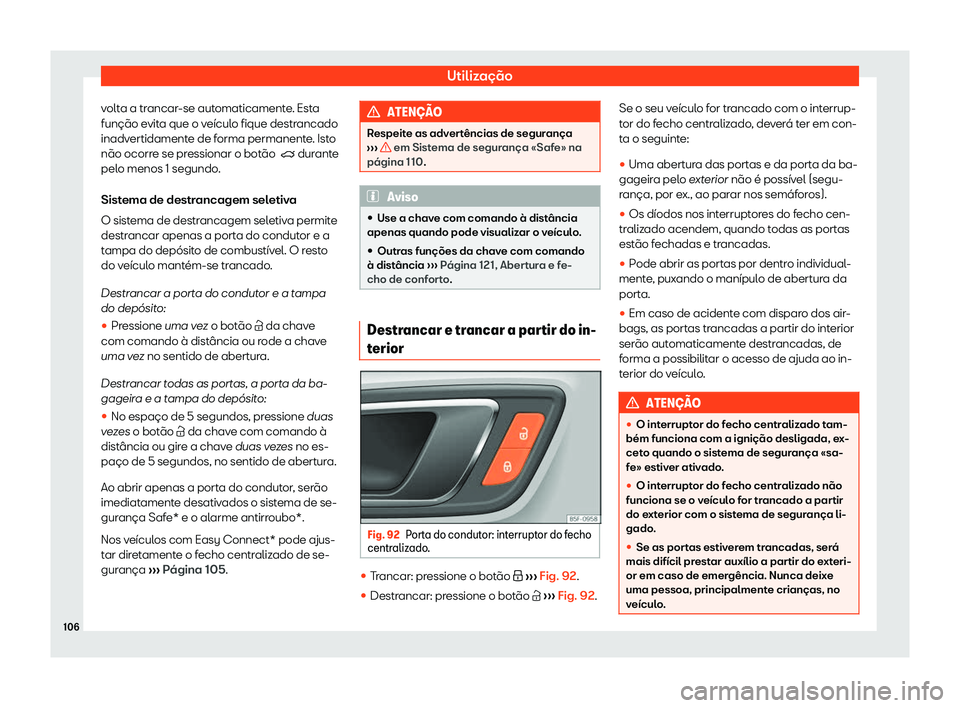 Seat Ateca 2020  Manual do proprietário (in Portuguese)  Utilização
volta a trancar-se automaticamente. Esta
função e vit
a que o veículo fique destrancado
inadvertidamente de forma permanente. Isto
não ocorre se pressionar o botão  �q durante
pelo m