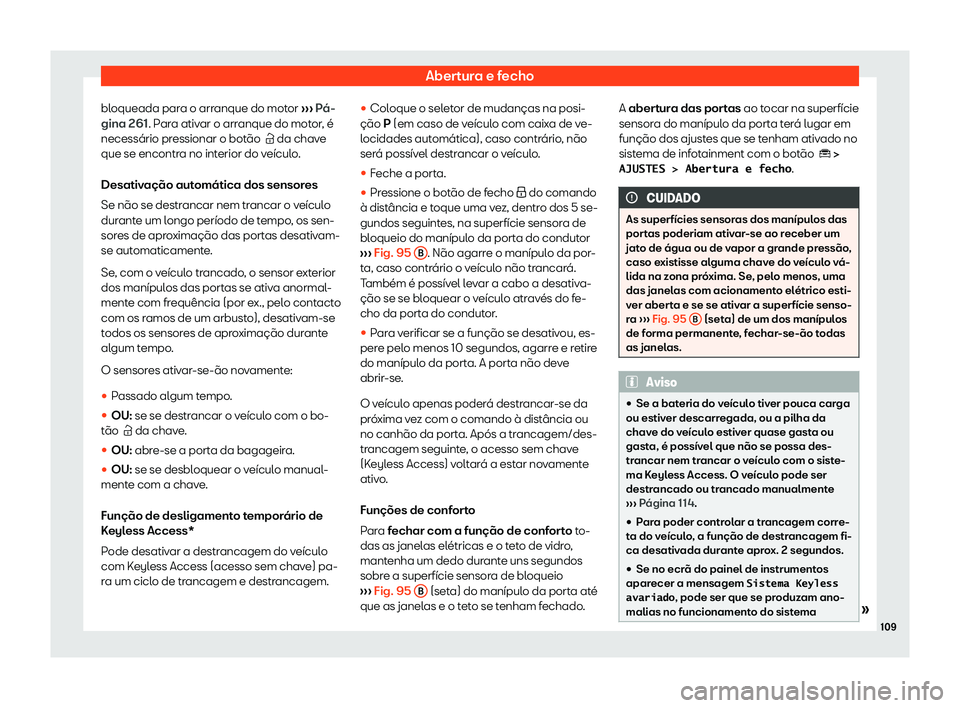 Seat Ateca 2020  Manual do proprietário (in Portuguese)  Abertura e fecho
bloqueada para o arranque do motor  ››
› Pá-
gina 261. Para ativar o arranque do motor, é
necessário pressionar o botão  �  da chave
que se encontra no interior do veícu