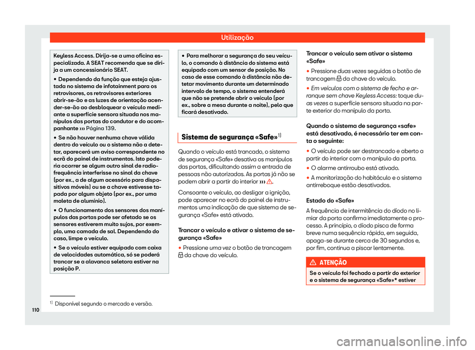 Seat Ateca 2020  Manual do proprietário (in Portuguese)  Utilização
Keyless Access. Dirija-se a uma oficina es-
pecializ
ada. A SEAT r
ecomenda que se diri-
ja a um concessionário SEAT.
