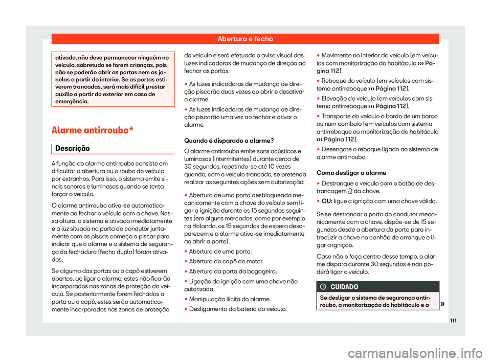 Seat Ateca 2020 Manual do proprietário (in Portuguese) Abertura e fecho
ativado, não deve permanecer ninguém no
v
eícul
o, sobretudo se forem crianças, pois
não se poderão abrir as portas nem as ja-
nelas a partir do interior. Se as portas esti-
ver Seat Ateca 2020 Manual do proprietário (in Portuguese) Abertura e fecho
ativado, não deve permanecer ninguém no
v
eícul
o, sobretudo se forem crianças, pois
não se poderão abrir as portas nem as ja-
nelas a partir do interior. Se as portas esti-
ver