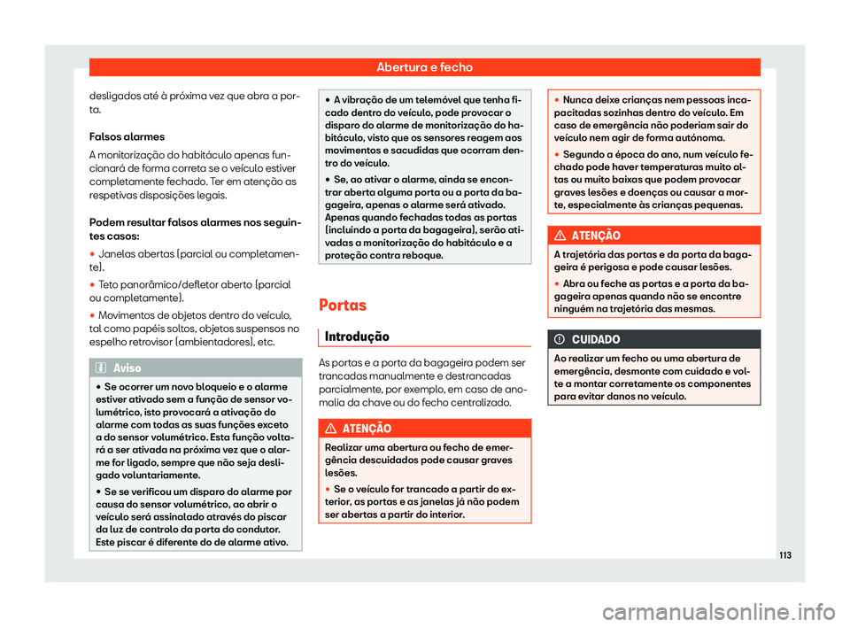 Seat Ateca 2020 Manual do proprietário (in Portuguese) Abertura e fecho
desligados até à próxima vez que abra a por-
t a.
F
alsos alarmes
A monitorização do habitáculo apenas fun-
cionará de forma correta se o veículo estiver
completamente fechado Seat Ateca 2020 Manual do proprietário (in Portuguese) Abertura e fecho
desligados até à próxima vez que abra a por-
t a.
F
alsos alarmes
A monitorização do habitáculo apenas fun-
cionará de forma correta se o veículo estiver
completamente fechado