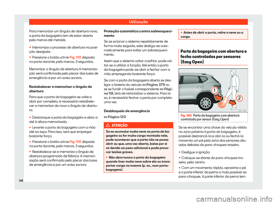 Seat Ateca 2020  Manual do proprietário (in Portuguese)  Utilização
Para memorizar um ângulo de abertura novo,
a port a da bagageir
a tem de estar aberta
pelo menos até metade.
