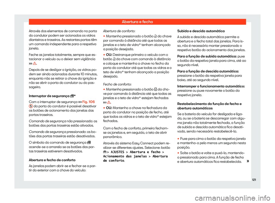 Seat Ateca 2020  Manual do proprietário (in Portuguese)  Abertura e fecho
Através dos elementos de comando na porta
do condut or podem ser acionados os vidr
os
dianteiros e traseiros. As restantes portas têm
um comando independente para a respetiva
janela