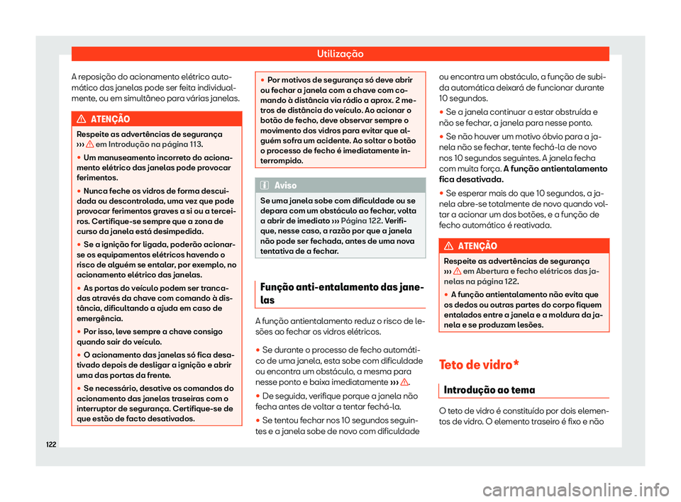 Seat Ateca 2020  Manual do proprietário (in Portuguese)  Utilização
A reposição do acionamento elétrico auto-
mático das janel as pode ser f
eita individual-
mente, ou em simultâneo para várias janelas. ATEN